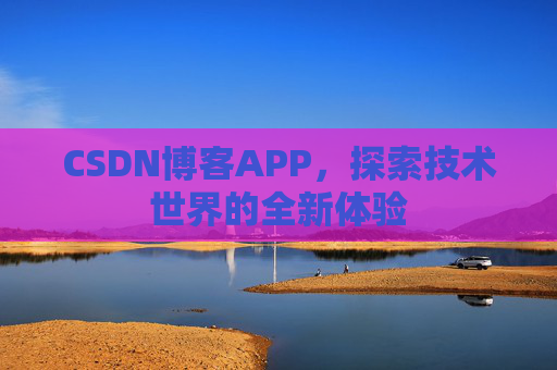 CSDN博客APP,探索技术世界的全新体验
